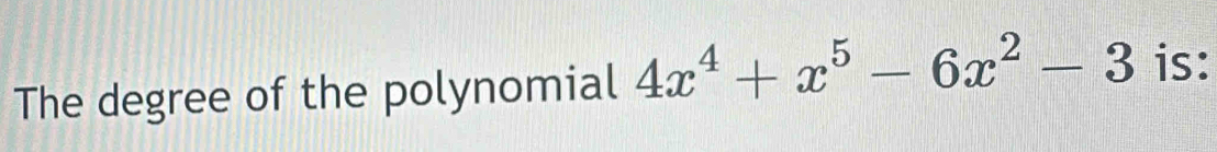 The degree of the polynomial 4x^4+x^5-6x^2-3 is: