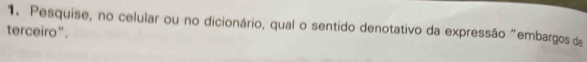 Pesquise, no celular ou no dicionário, qual o sentido denotativo da expressão "embargos de 
terceiro".