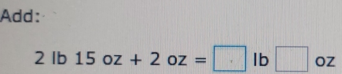 Add:
2lb15oz+2oz=□ lb□ oz
