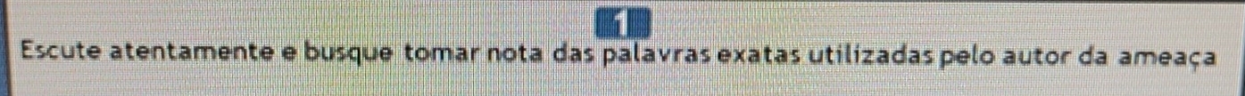 Escute atentamente e busque tomar nota das palavras exatas utilizadas pelo autor da ameaça