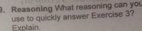 Reasoning What reasoning can you 
use to quickly answer Exercise 3? 
Explain.