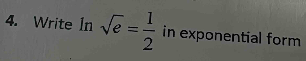 Write In sqrt(e)= 1/2  in exponential form