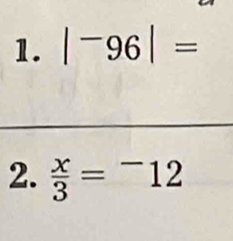 |^-96|=
2.  x/3 =^-12