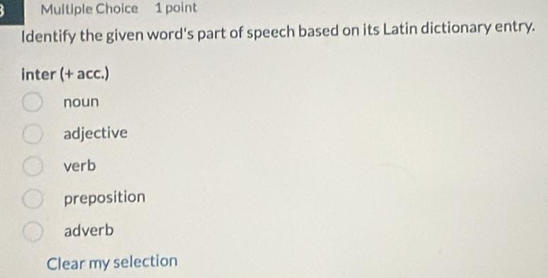 Identify the given word's part of speech based on its Latin dictionary entry.
inter (+ acc.)
noun
adjective
verb
preposition
adverb
Clear my selection