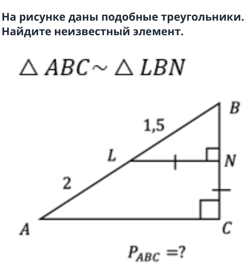 На рисунке дань πодобные треугольники. 
Найдите неизвестный элемент.
△ ABCsim △ LBN
P_ABC= ?