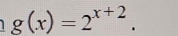 g(x)=2^(x+2).