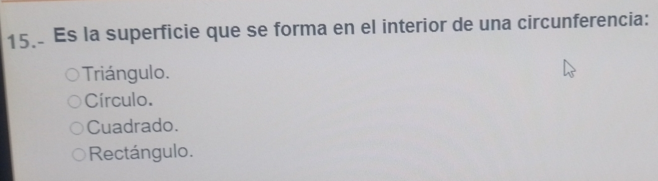 Es la superficie que se forma en el interior de una circunferencia:
Triángulo.
Círculo.
Cuadrado.
Rectángulo.