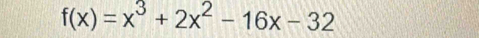 f(x)=x^3+2x^2-16x-32