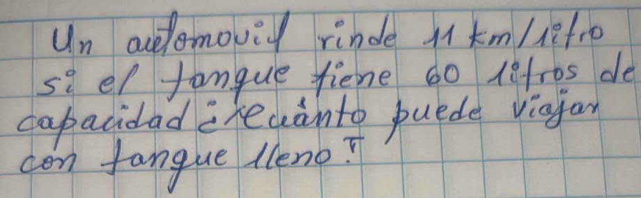 Un adlomoved rinde M km/iefro
se e/ fanque fiene 60 lefros de 
capacidad crecanto puede viafar 
con fangue lleno?