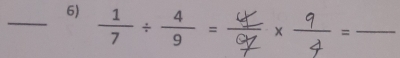  1/7 /  4/9 = × _