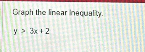 Graph the linear inequality.
y>3x+2