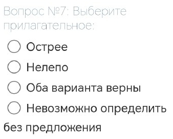 Вопрос №º7; Выберите
прилагательное:
Octpee
Hелепо
Оба варианта верны
Невозможно олределить
без лредложения