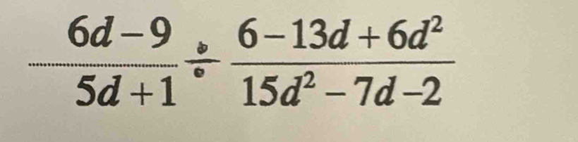 - (6d-9)/5d+1 /  (6-13d+6d^2)/15d^2-7d-2 