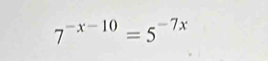 7^(-x-10)=5^(-7x)