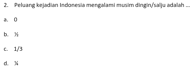 Peluang kejadian Indonesia mengalami musim dingin/salju adalah ...
a. 0
b. ½
c. 1/3
d. ¼