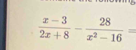  (x-3)/2x+8 - 28/x^2-16 =