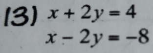 (3) x+2y=4
x-2y=-8