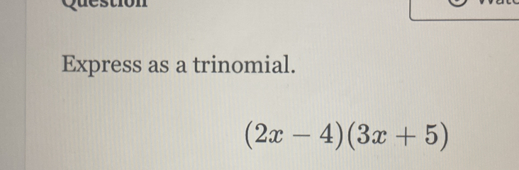 Express as a trinomial.
(2x-4)(3x+5)