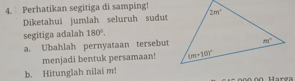 Perhatikan segitiga di samping!
Diketahui jumlah seluruh sudut
segitiga adalah 180^0.
a. Ubahlah pernyataan tersebut
menjadi bentuk persamaan!
b. Hitunglah nilai m!
0 0 0 0 Harσa