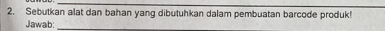 Sebutkan alat dan bahan yang dibutuhkan dalam pembuatan barcode produk! 
Jawab:_