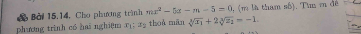 Cho phương trình mx^2-5x-m-5=0 , (m là tham số). Tìm m đế
phương trình có hai nghiệm x_1; x_2 thoả mān sqrt[3](x_1)+2sqrt[3](x_2)=-1.