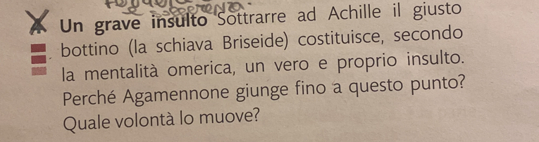 Un grave insulto Sottrarre ad Achille il giusto 
bottino (la schiava Briseide) costituisce, secondo 
la mentalità omerica, un vero e proprio insulto. 
Perché Agamennone giunge fino a questo punto? 
Quale volontà lo muove?