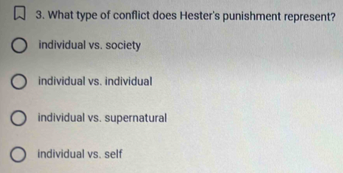 What type of conflict does Hester's punishment represent?
individual vs. society
individual vs. individual
individual vs. supernatural
individual vs. self