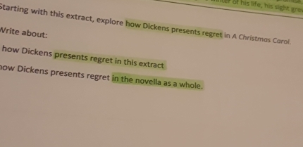 lter of his life, his sight grev 
Starting with this extract, explore how Dickens presents regret in A Christmos Carol. 
Write about: 
how Dickens presents regret in this extract 
now Dickens presents regret in the novella as a whole.