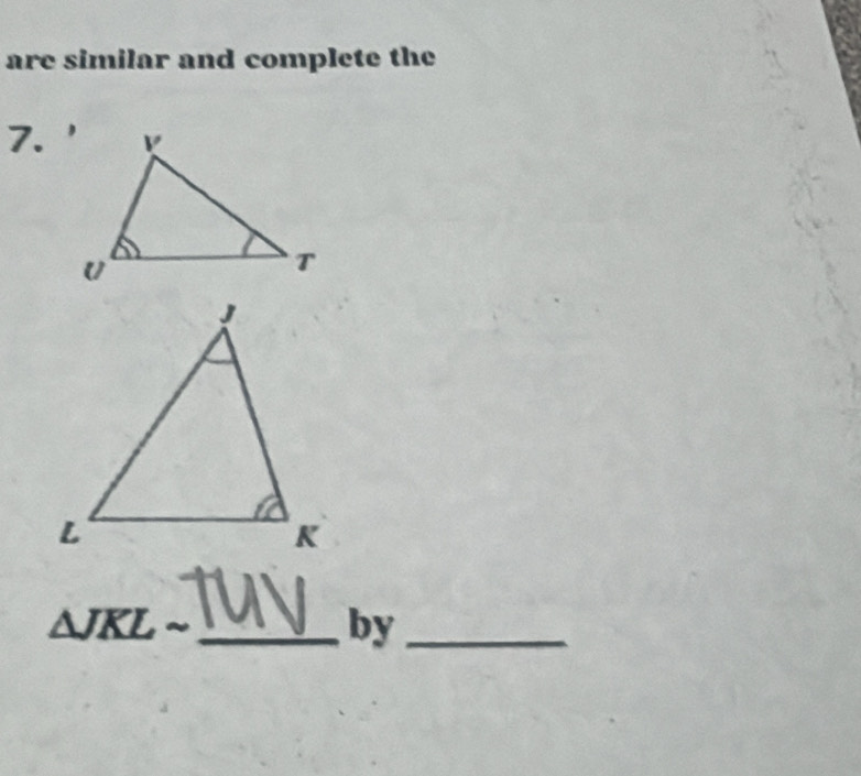 are similar and complete the 
7. 
_ △ JKLsim
by_