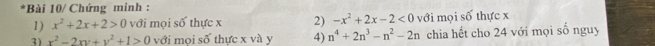 Bài 10/ Chứng minh : 
1) x^2+2x+2>0 với mọi số thực x 2) -x^2+2x-2<0</tex> với mọi số thực x
3) x^2-2xy+y^2+1>0 với mọi số thực x và y 4) n^4+2n^3-n^2-2n chia hết cho 24 với mọi số nguy