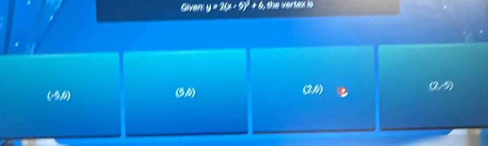 Given y=2(x-5)^2+6, .4)^circ 
(2,-5)
(-5,6)
(56) (2,6)