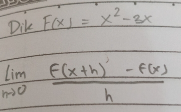 Dik F(x)=x^2-3x
limlimits _hto 0 (f(x+h)-f(x))/h 