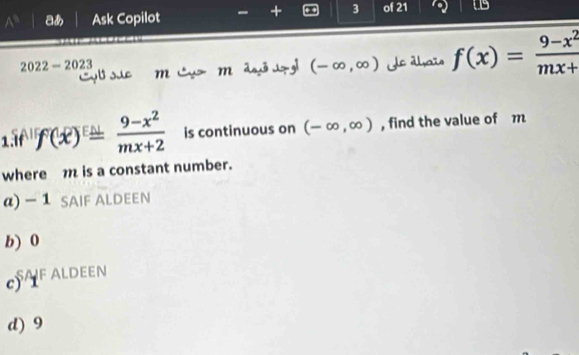 3
あ Ask Copilot of 21
Cb suc m Cựm anō j (-∈fty ,∈fty ) He dhaïs f(x)= (9-x^2)/mx+ 
2022 - 2023
f(x)= (9-x^2)/mx+2  is continuous on (-∈fty ,∈fty ) , find the value of m
where is a constant number.
a) - 1 SAIF ALDEEN
b) 0
AF ALDEEN
d) 9