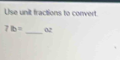 Use unit fractions to convert. 
_
7lb= 02