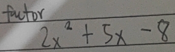 fauctor
2x^2+5x-8