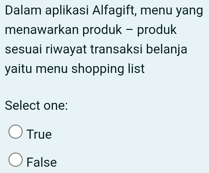 Dalam aplikasi Alfagift, menu yang
menawarkan produk - produk
sesuai riwayat transaksi belanja
yaitu menu shopping list
Select one:
True
False