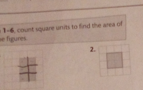 1-6, count square units to find the area of 
e figures. 
2.