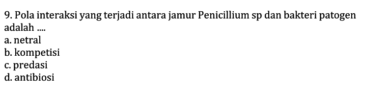 Pola interaksi yang terjadi antara jamur Penicillium sp dan bakteri patogen
adalah ....
a. netral
b. kompetisi
c. predasi
d. antibiosi