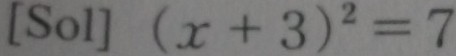 [Sol](x+3)^2=7