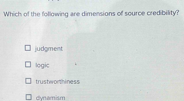 Which of the following are dimensions of source credibility?
judgment
logic
trustworthiness
dynamism