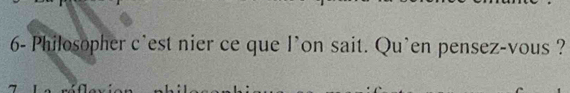 6- Philosopher c'est nier ce que l'on sait. Qu'en pensez-vous ?