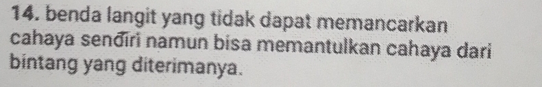 benda langit yang tidak dapat memancarkan 
cahaya senðıri namun bisa memantulkan cahaya dari 
bintang yang diterimanya.