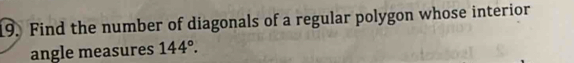 Find the number of diagonals of a regular polygon whose interior 
angle measures 144°.