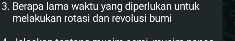 Berapa lama waktu yang diperlukan untuk 
melakukan rotasi dan revolusi bumi