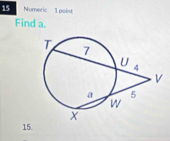 Numeric 1 point 
Find a. 
15.