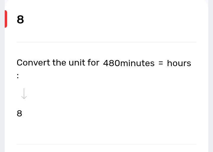 Convert the unit for 480minutes = hours
: 
8