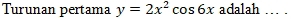 Turunan pertama y=2x^2cos 6x adalah . .