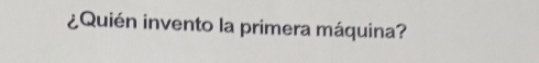 ¿Quién invento la primera máquina?