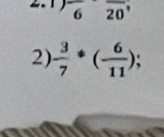 1 frac 6· frac 20, 
2)  3/7 · ( 6/11 );