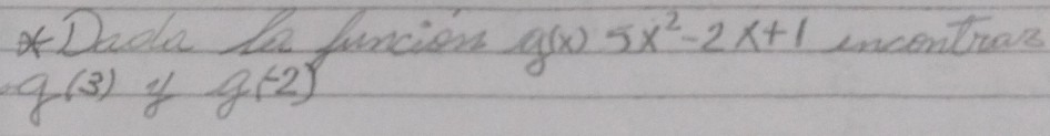 Dhoa te Juncion g(x)5x^2-2x+1 incentios
g(3) y g(-2)